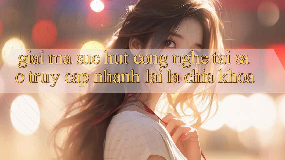 Giải Mã Sức Hút Công Nghệ: Tại Sao “Truy Cập Nhanh” Lại Là Chìa Khóa? Giải Mã Sức Hút Công Nghệ: Tại Sao “Truy Cập Nhanh” Lại Là Chìa Khóa?