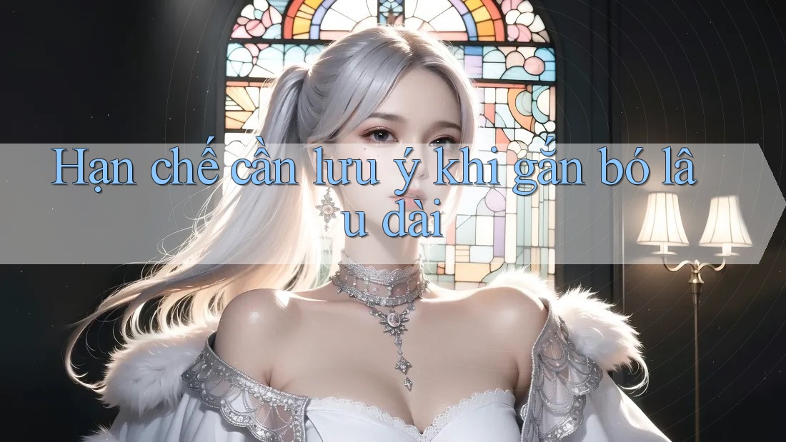 Hạn chế cần lưu ý khi gắn bó lâu dài Hạn chế cần lưu ý khi gắn bó lâu dài