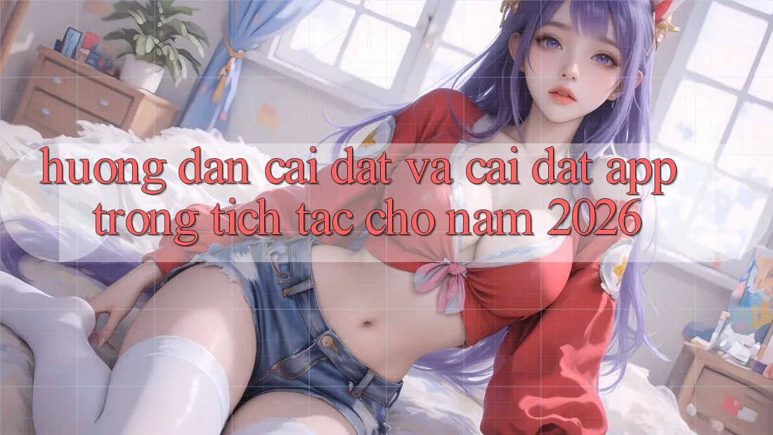 Hướng Dẫn Cài đặt Và Cài Đặt App Trong tích tắc Cho Năm 2026 Hướng Dẫn Cài đặt Và Cài Đặt App Trong tích tắc Cho Năm 2026
