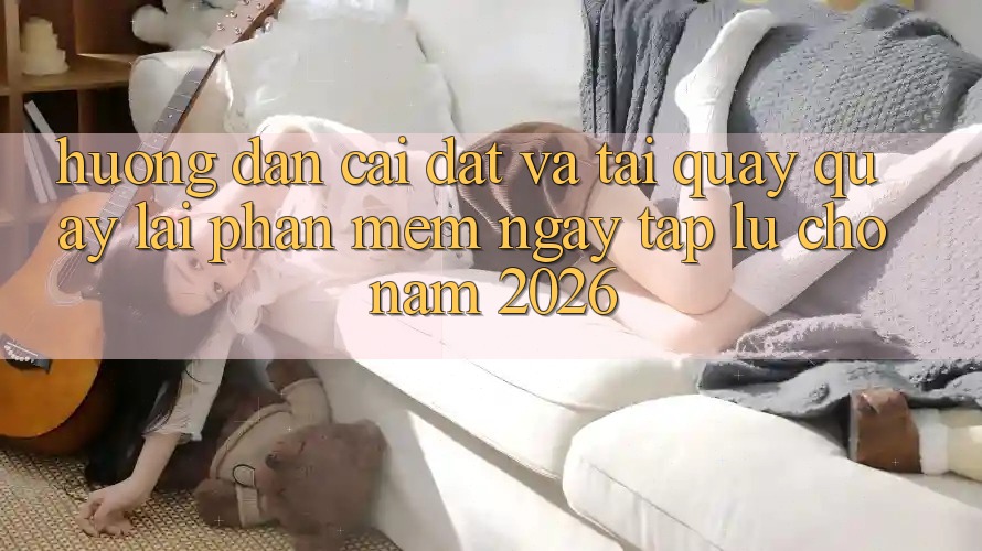 Hướng Dẫn Cài đặt Và Tải quay quay lại Phần mềm Ngay tắp lự Cho Năm 2026