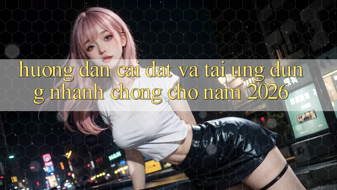 Hướng dẫn Cài đặt Và Tải Ứng Dụng Nhanh Chóng Cho Năm 2026 Hướng dẫn Cài đặt Và Tải Ứng Dụng Nhanh Chóng Cho Năm 2026