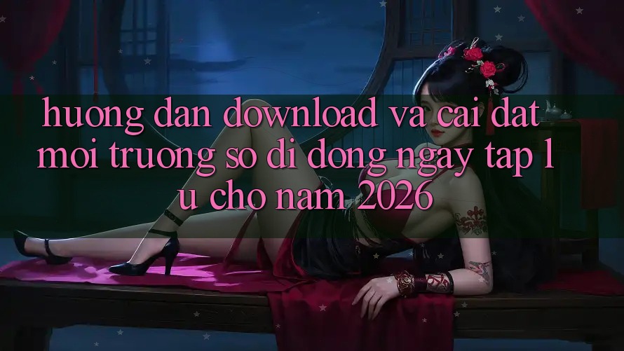 Hướng dẫn Download Và Cài Đặt Môi trường số di động Ngay tắp lự Cho Năm 2026 Hướng dẫn Download Và Cài Đặt Môi trường số di động Ngay tắp lự Cho Năm 2026