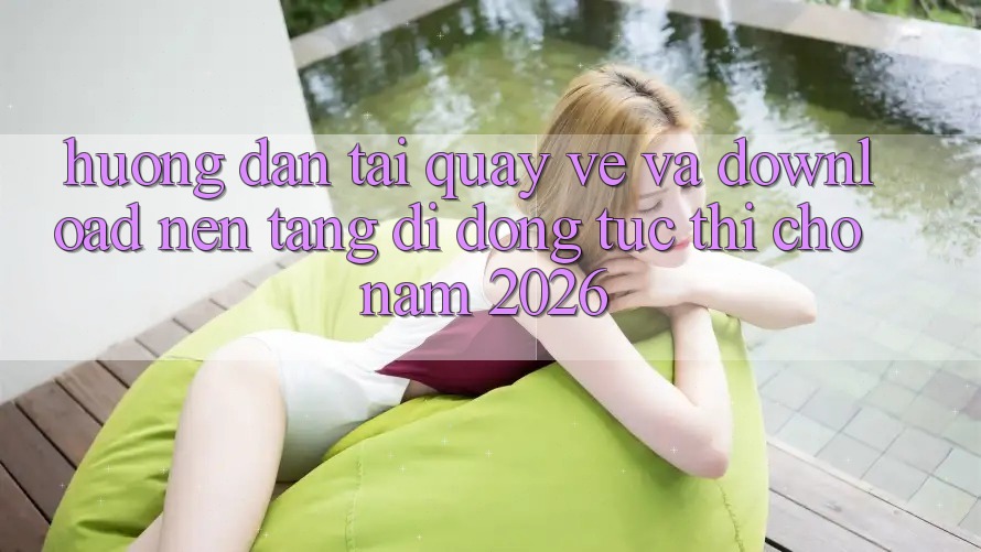 Hướng Dẫn Tải quay về Và Download Nền tảng di động Tức thì Cho Năm 2026 Hướng Dẫn Tải quay về Và Download Nền tảng di động Tức thì Cho Năm 2026