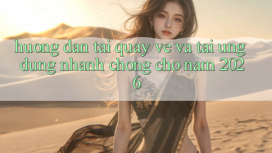 Hướng Dẫn Tải quay về Và Tải Ứng Dụng Nhanh Chóng Cho Năm 2026