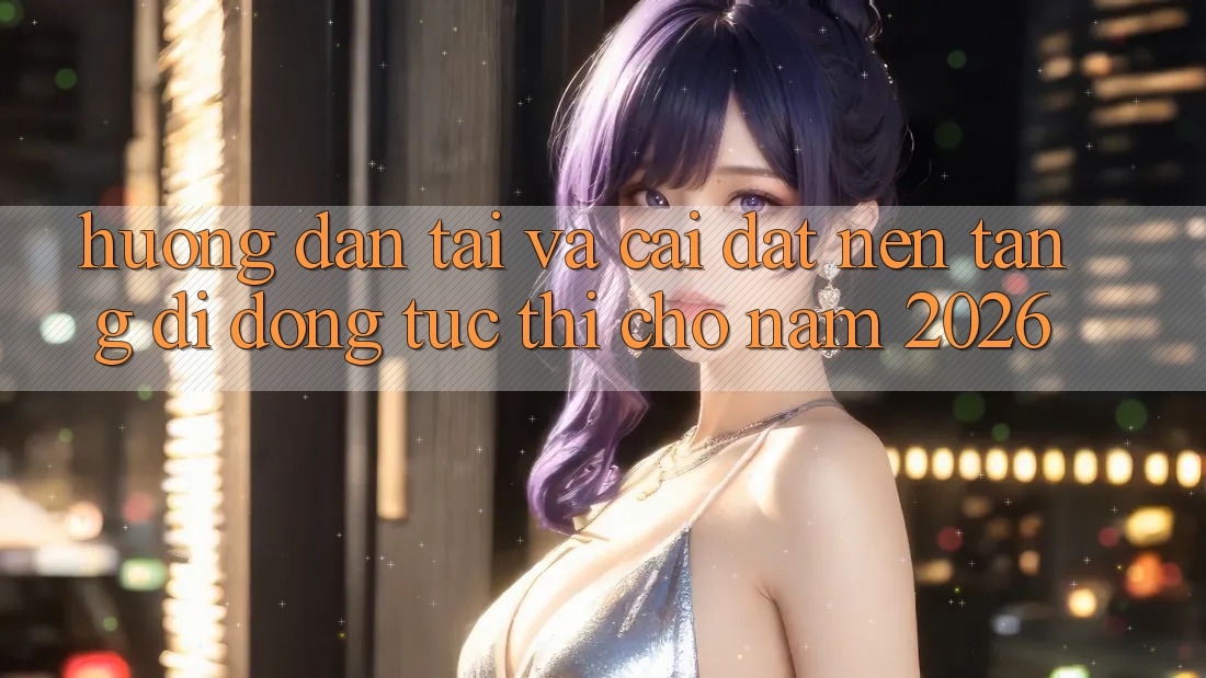 Hướng Dẫn Tải Và Cài Đặt Nền tảng di động Tức thì Cho Năm 2026 Hướng Dẫn Tải Và Cài Đặt Nền tảng di động Tức thì Cho Năm 2026