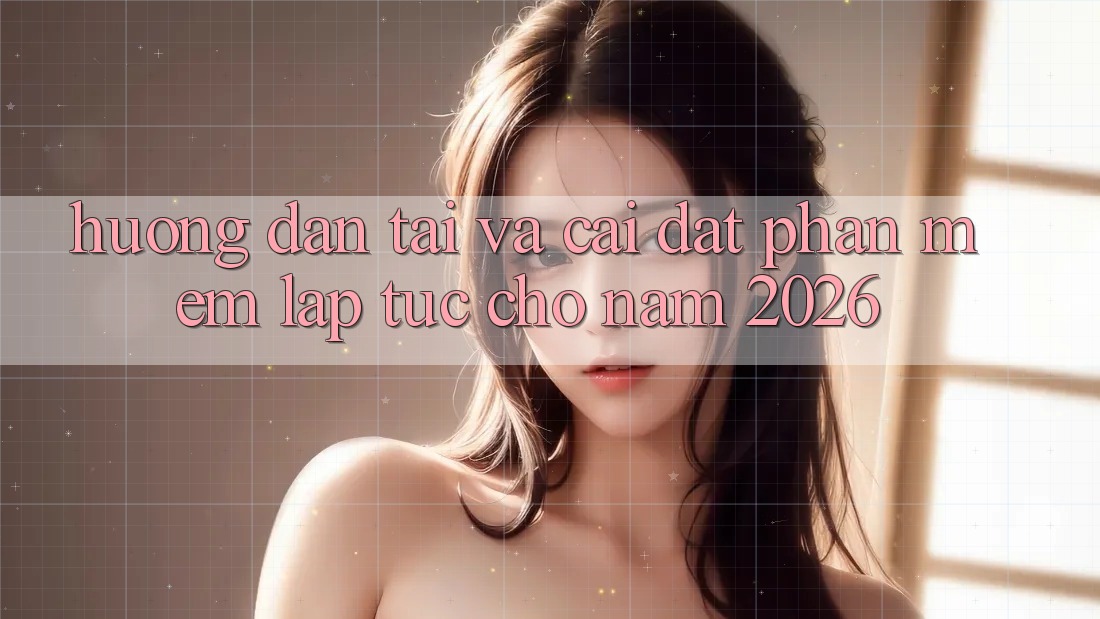 Hướng Dẫn Tải Và Cài Đặt Phần mềm Lập tức Cho Năm 2026