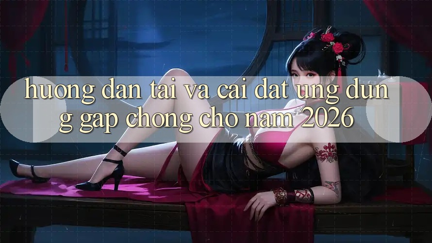 Hướng Dẫn Tải Và Cài Đặt Ứng Dụng Gấp Chóng Cho Năm 2026