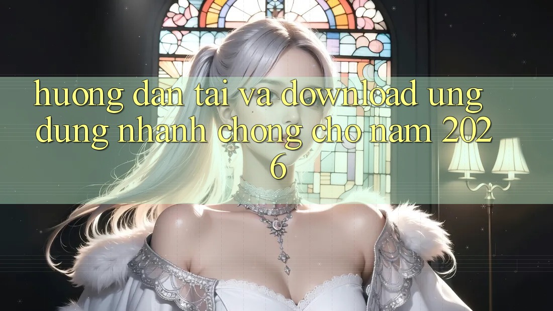 Hướng dẫn Tải Và Download Ứng Dụng Nhanh chóng Cho Năm 2026