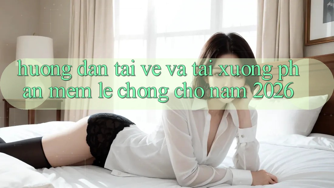 Hướng Dẫn Tải về Và Tải xuống Phần mềm Lẹ Chóng Cho Năm 2026