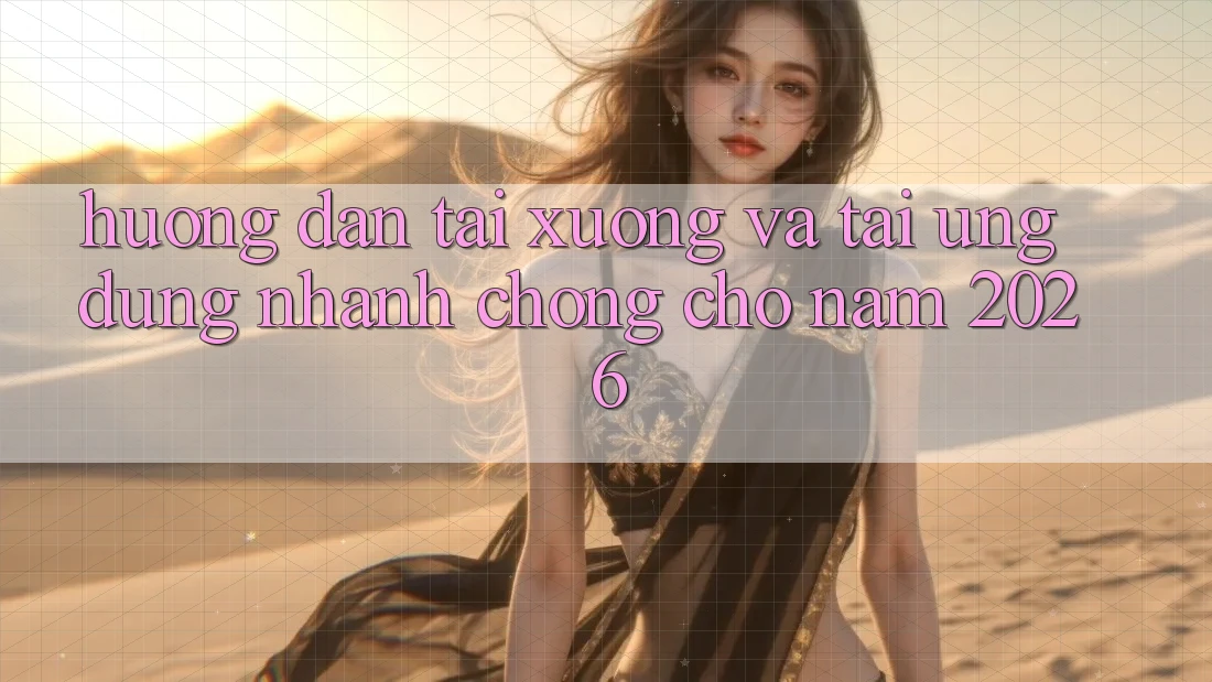 Hướng Dẫn Tải xuống Và Tải Ứng Dụng Nhanh chóng Cho Năm 2026