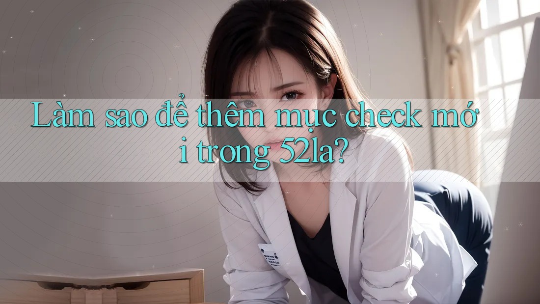 Làm sao để thêm mục check mới trong 52la?