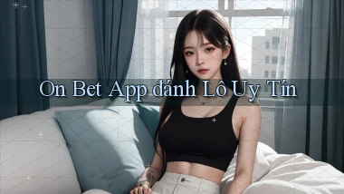 on bet app đánh lô uy tín
