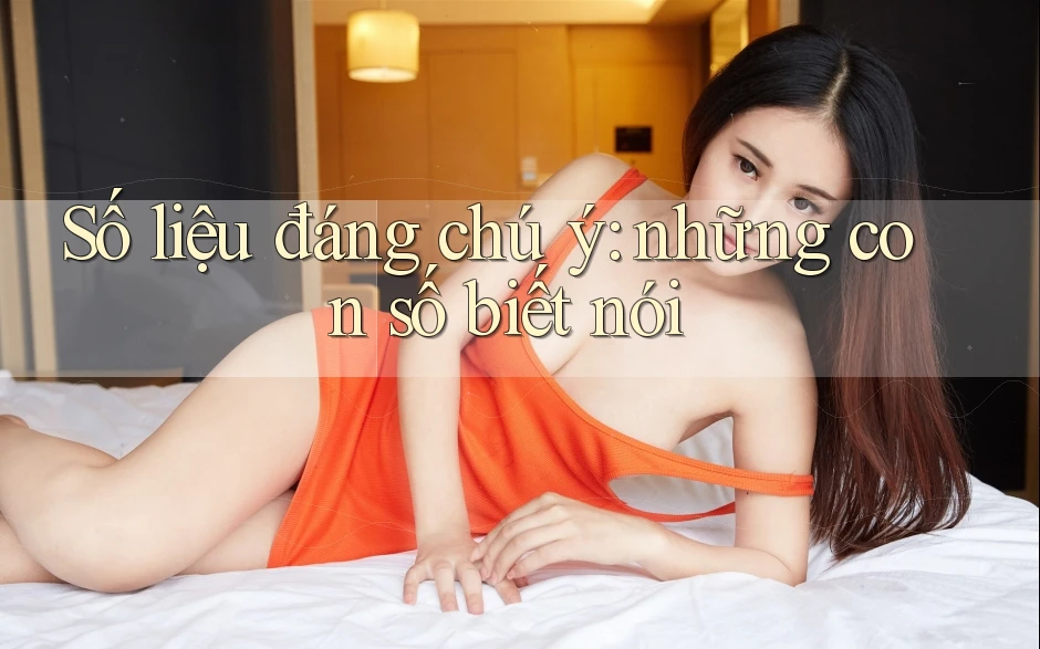 Số liệu đáng chú ý - Những con số biết nói