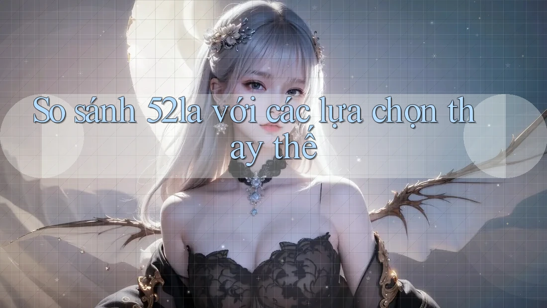 So sánh 52la với các lựa chọn thay thế So sánh 52la với các lựa chọn thay thế
