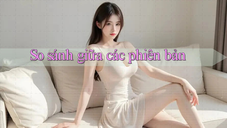 So sánh giữa các phiên bản So sánh giữa các phiên bản