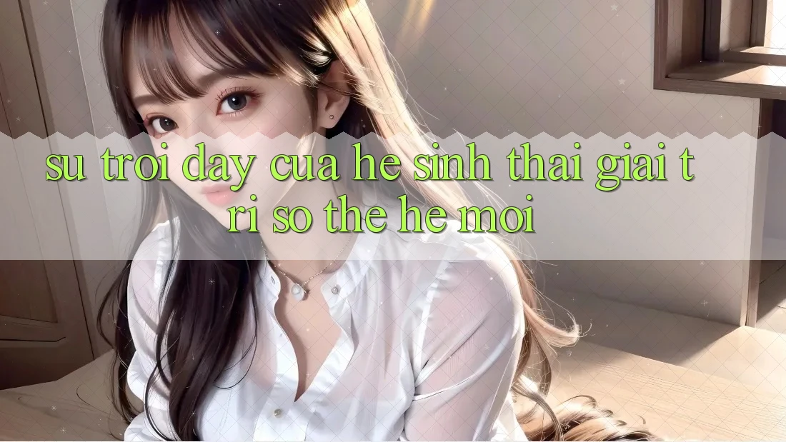 Sự Trỗi Dậy Của Hệ Sinh Thái Giải Trí Số Thế Hệ Mới Sự Trỗi Dậy Của Hệ Sinh Thái Giải Trí Số Thế Hệ Mới