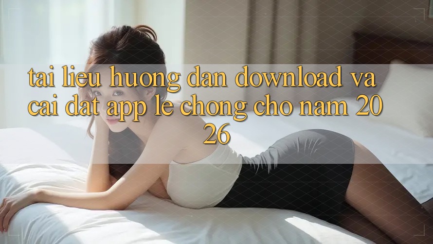 Tài liệu hướng dẫn Download Và Cài Đặt App Lẹ Chóng Cho Năm 2026