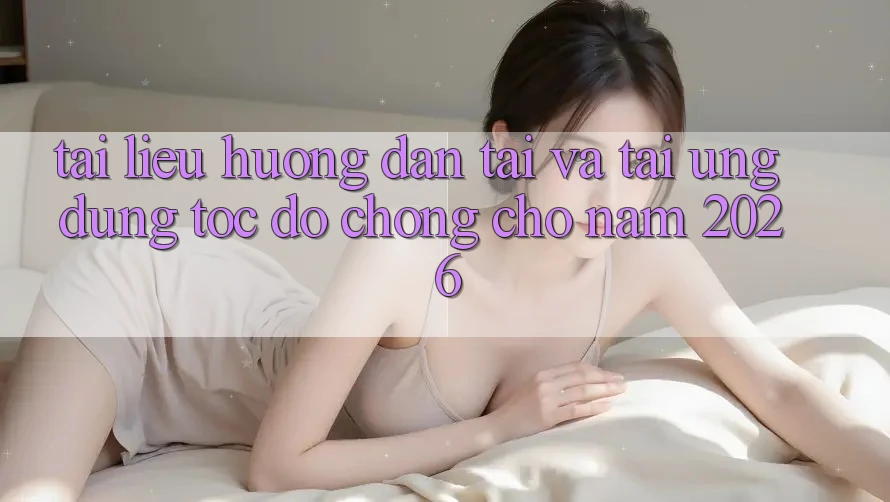 Tài liệu hướng dẫn Tải Và Tải Ứng Dụng Tốc độ Chóng Cho Năm 2026 Tài liệu hướng dẫn Tải Và Tải Ứng Dụng Tốc độ Chóng Cho Năm 2026