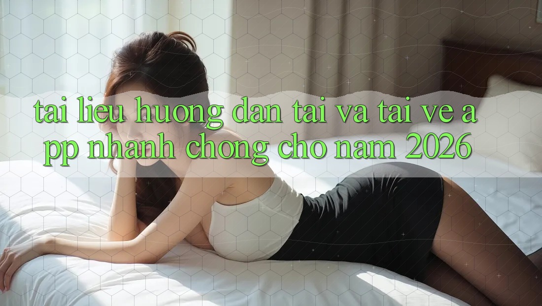 Tài liệu hướng dẫn Tải Và Tải về App Nhanh Chóng Cho Năm 2026 Tài liệu hướng dẫn Tải Và Tải về App Nhanh Chóng Cho Năm 2026