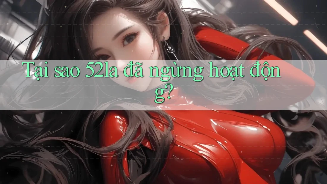 Tại sao 52la đã ngừng hoạt động?