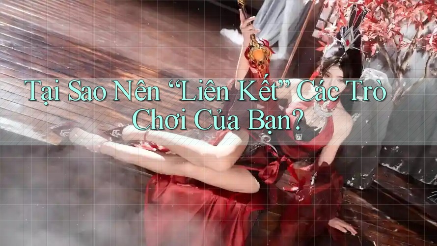 Tại Sao Nên “Liên Kết” Các Trò Chơi Của Bạn?