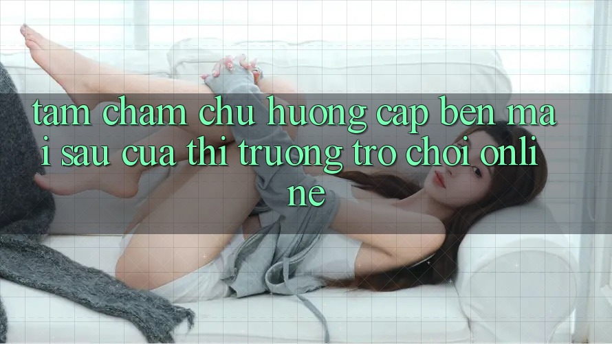 Tầm Chăm chú Hướng Cập bến Mai sau Của Thị Trường Trò chơi Online