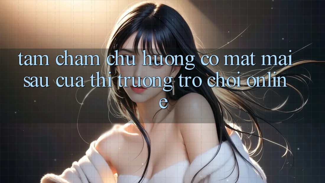 Tầm Chăm chú Hướng Có mặt Mai sau Của Thị Trường Trò chơi Online