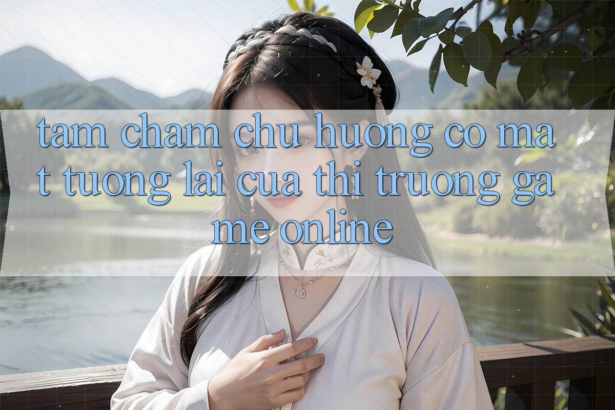 Tầm Chăm chú Hướng Có mặt Tương lai Của Thị Trường Game Online