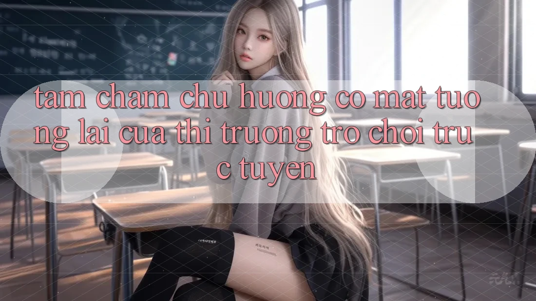 Tầm Chăm chú Hướng Có mặt Tương Lai Của Thị Trường Trò chơi trực tuyến Tầm Chăm chú Hướng Có mặt Tương Lai Của Thị Trường Trò chơi trực tuyến