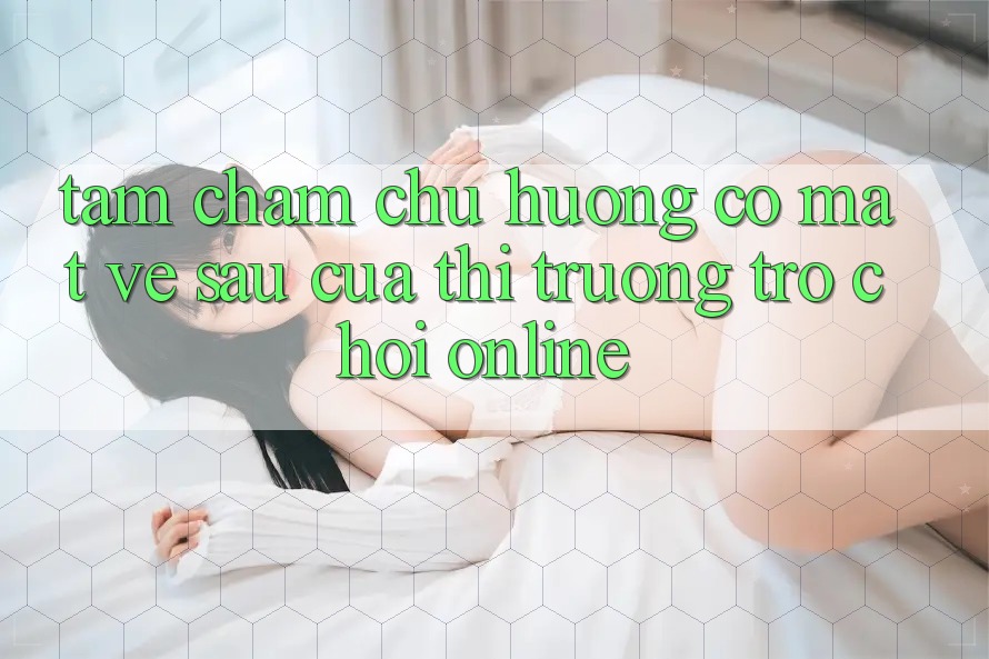 Tầm Chăm chú Hướng Có mặt Về sau Của Thị Trường Trò chơi Online