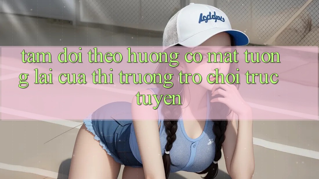 Tầm Dõi theo Hướng Có mặt Tương Lai Của Thị Trường Trò chơi trực tuyến
