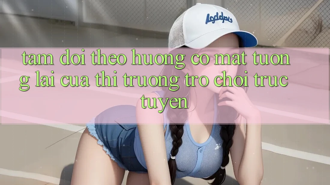 Tầm Dõi theo Hướng Có mặt Tương Lai Của Thị Trường Trò chơi trực tuyến