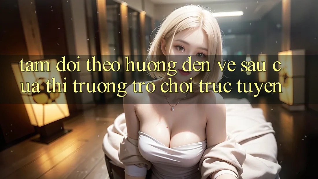 Tầm Dõi theo Hướng Đến Về sau Của Thị Trường Trò chơi trực tuyến
