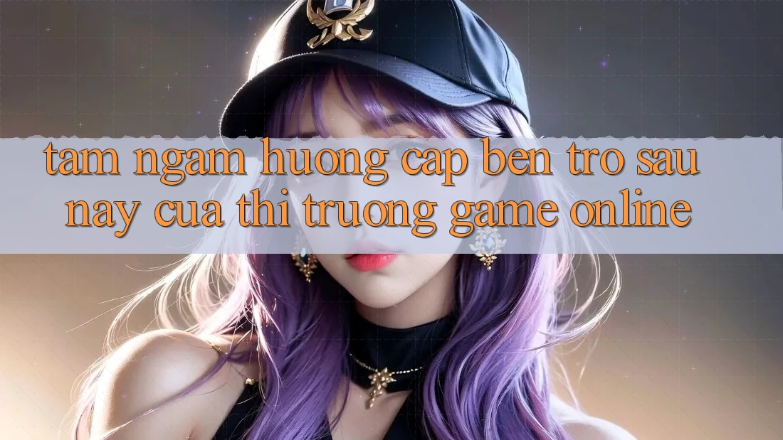 Tầm Ngắm Hướng Cập bến Trở sau này Của Thị Trường Game Online Tầm Ngắm Hướng Cập bến Trở sau này Của Thị Trường Game Online