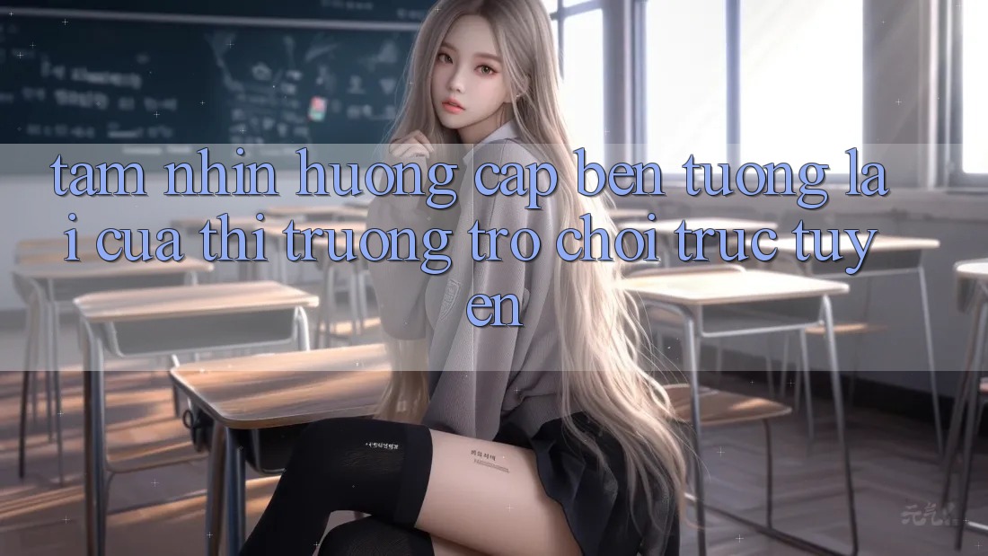 Tầm Nhìn Hướng Cập bến Tương Lai Của Thị Trường Trò chơi trực tuyến