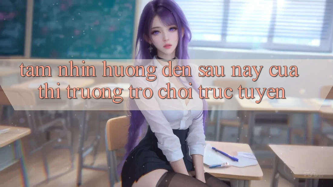 Tầm Nhìn Hướng Đến Sau này Của Thị Trường Trò chơi trực tuyến