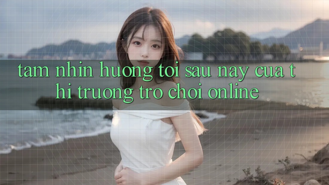 Tầm Nhìn Hướng Tới Sau này Của Thị Trường Trò chơi Online