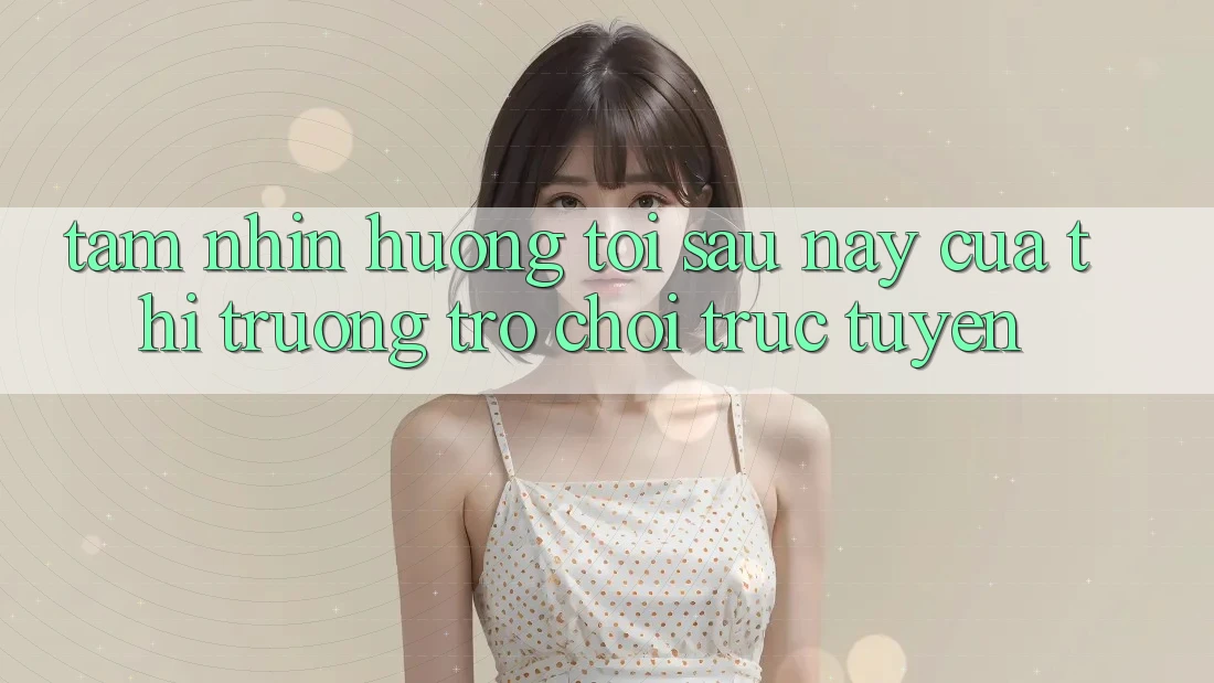 Tầm Nhìn Hướng Tới Sau này Của Thị Trường Trò chơi trực tuyến