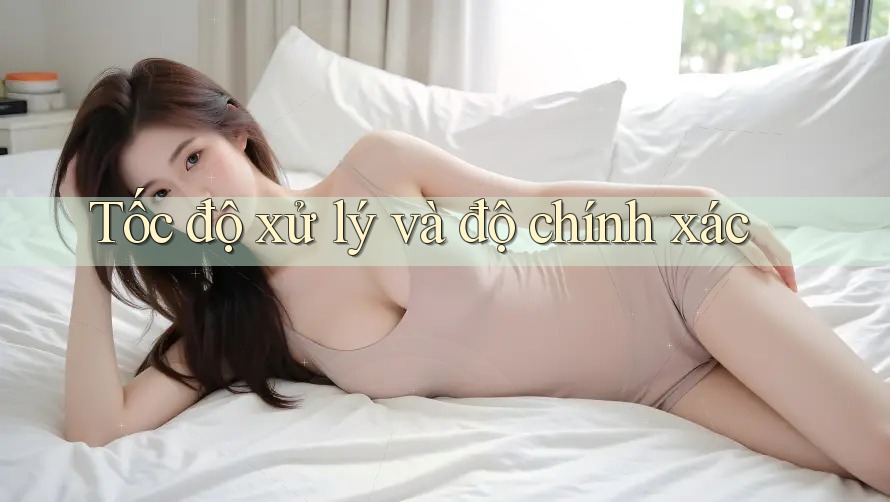 Tốc độ xử lý và độ chính xác