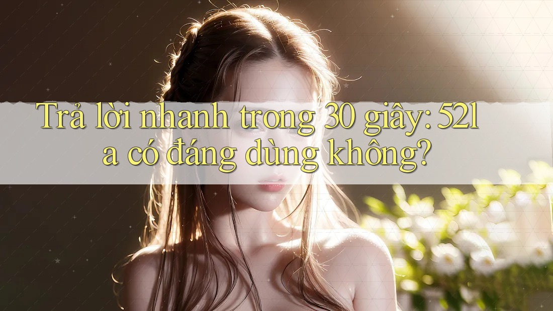 Trả lời nhanh trong 30 giây: 52la có đáng dùng không?