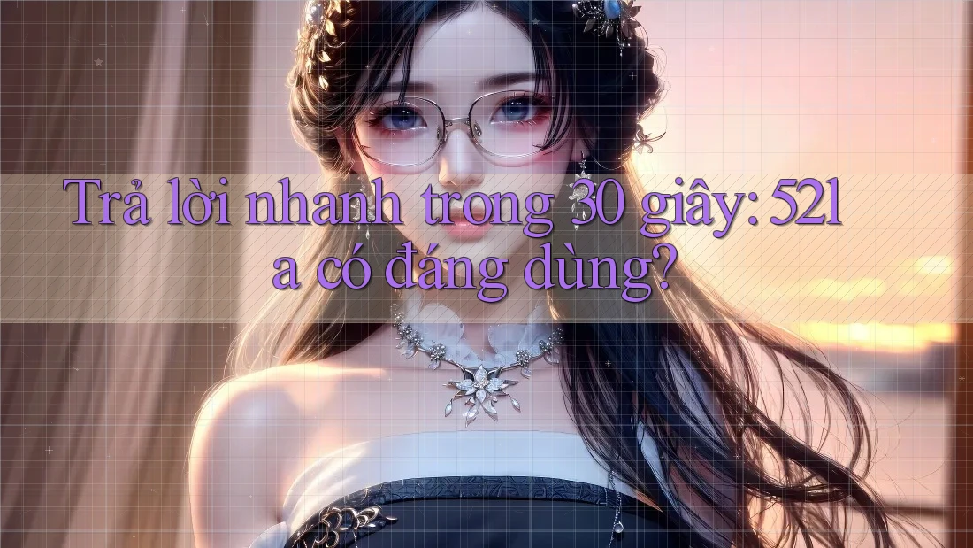 Trả lời nhanh trong 30 giây: 52la có đáng dùng?