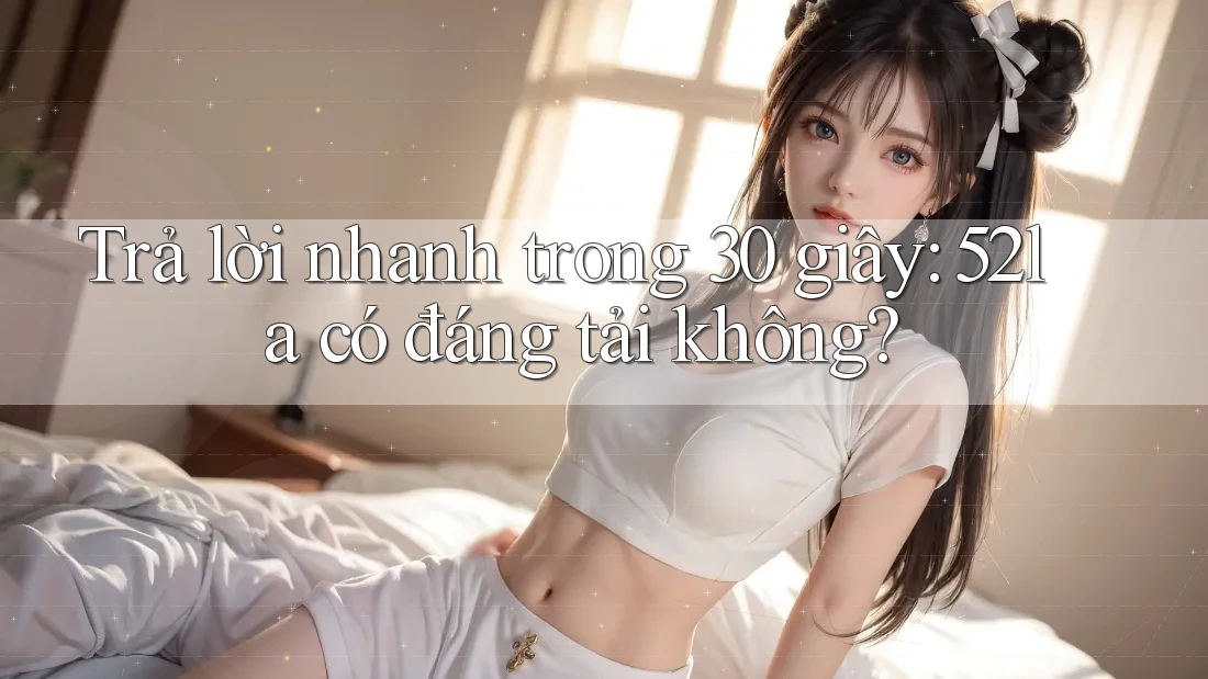 Trả lời nhanh trong 30 giây: 52la có đáng tải không? Trả lời nhanh trong 30 giây: 52la có đáng tải không?