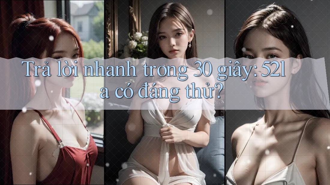 Trả lời nhanh trong 30 giây: 52la có đáng thử?