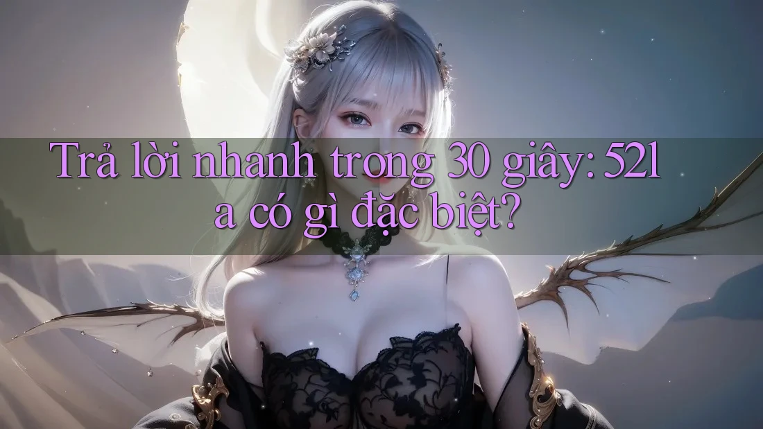 Trả lời nhanh trong 30 giây: 52la có gì đặc biệt?