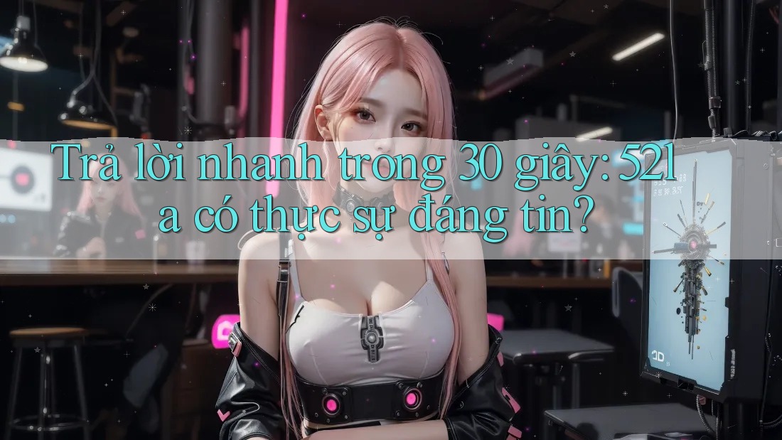 Trả lời nhanh trong 30 giây: 52la có thực sự đáng tin?
