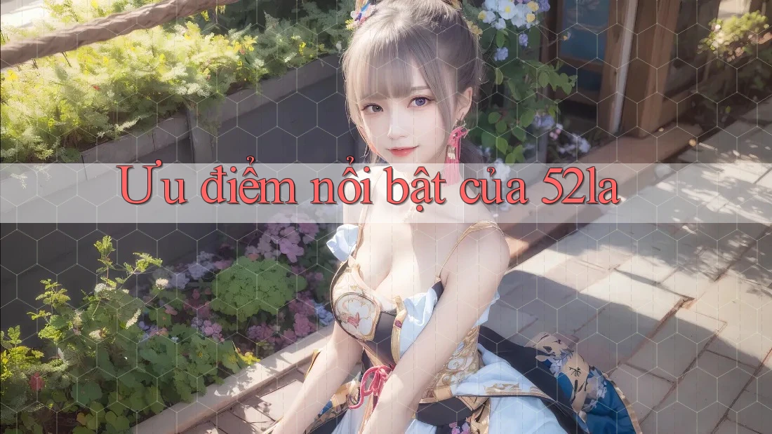 Ưu điểm nổi bật của 52la