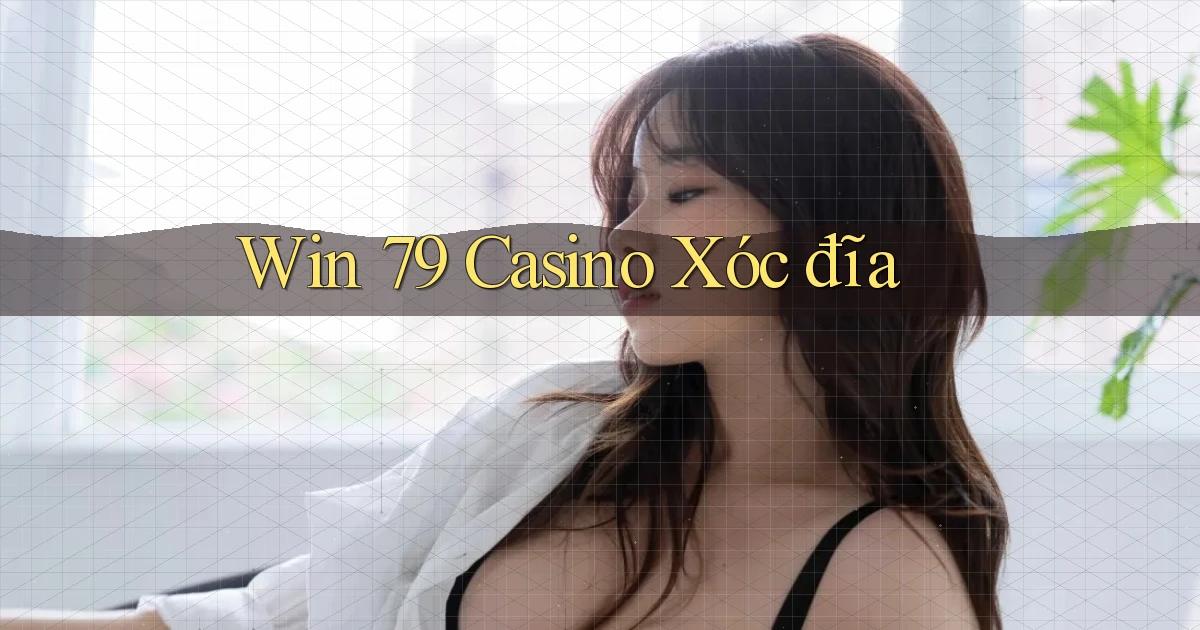 win 79 casino xóc đĩa