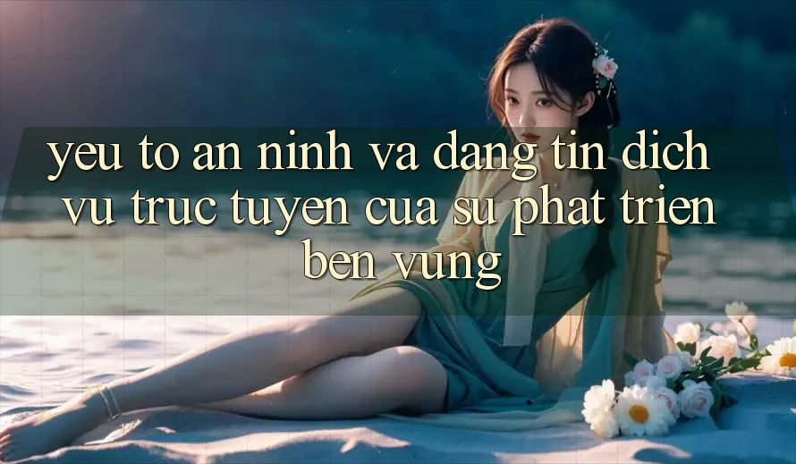 Yếu Tố An ninh Và Đáng tin: Dịch vụ trực tuyến Của Sự Phát Triển Bền Vững