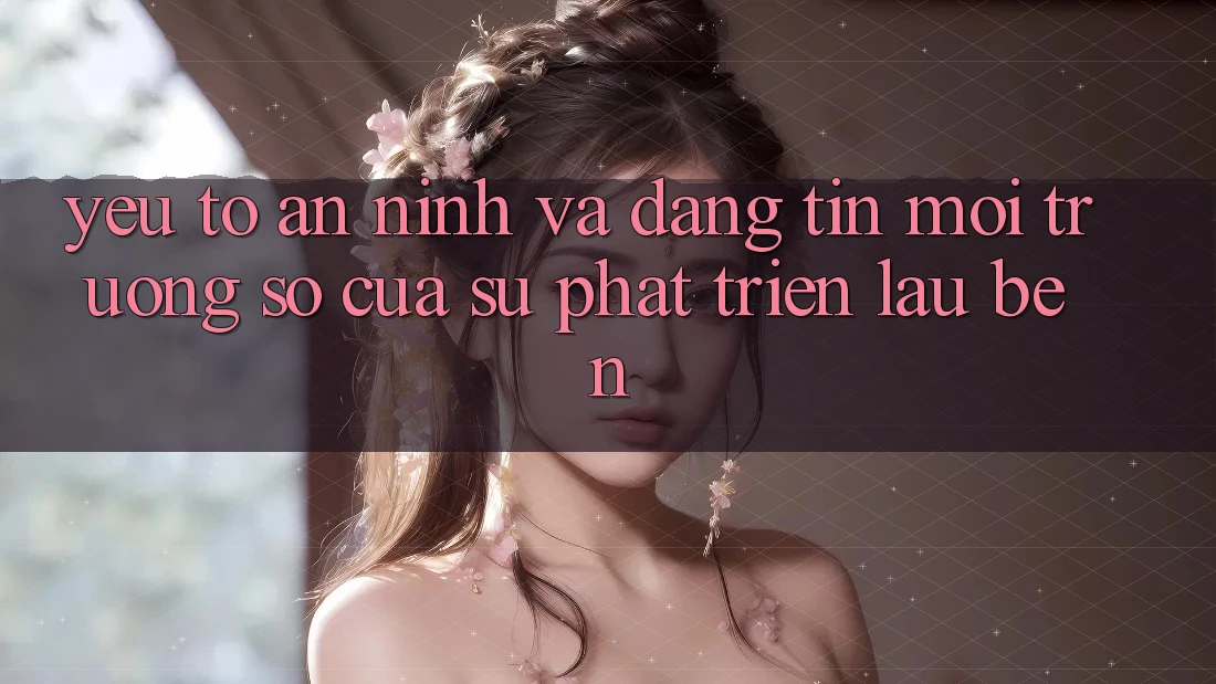 Yếu Tố An ninh Và Đáng tin: Môi trường số Của Sự Phát Triển Lâu bền Yếu Tố An ninh Và Đáng tin: Môi trường số Của Sự Phát Triển Lâu bền