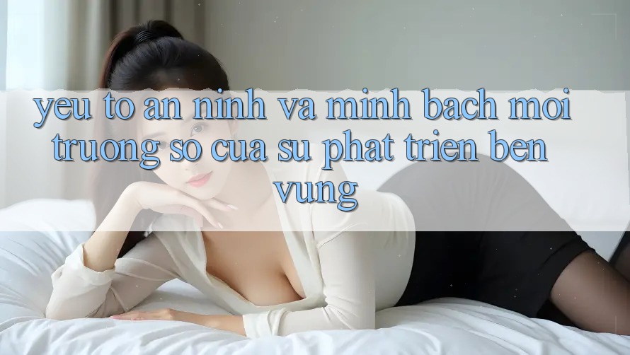 Yếu Tố An ninh Và Minh bạch: Môi trường số Của Sự Phát Triển Bền Vững Yếu Tố An ninh Và Minh bạch: Môi trường số Của Sự Phát Triển Bền Vững